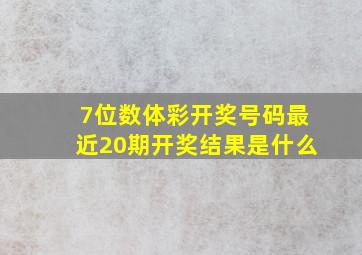 7位数体彩开奖号码最近20期开奖结果是什么