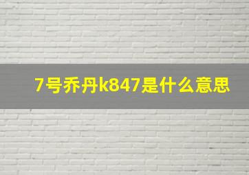 7号乔丹k847是什么意思