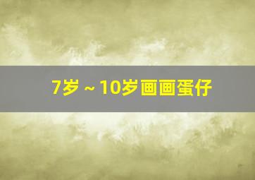 7岁～10岁画画蛋仔