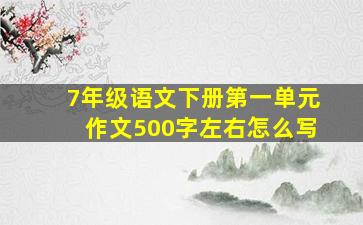 7年级语文下册第一单元作文500字左右怎么写