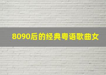 8090后的经典粤语歌曲女