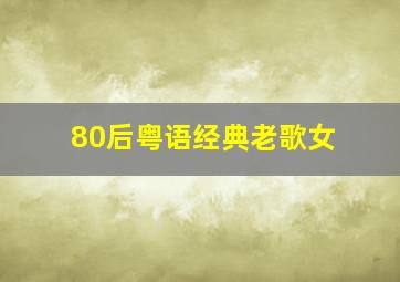 80后粤语经典老歌女