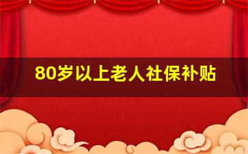 80岁以上老人社保补贴