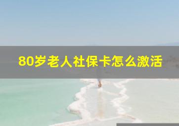 80岁老人社保卡怎么激活