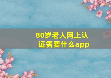 80岁老人网上认证需要什么app