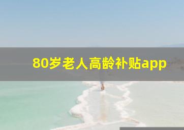 80岁老人高龄补贴app