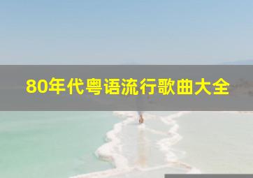 80年代粤语流行歌曲大全