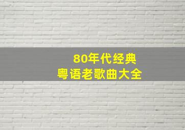 80年代经典粤语老歌曲大全