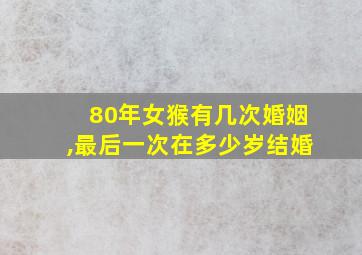 80年女猴有几次婚姻,最后一次在多少岁结婚