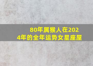 80年属猴人在2024年的全年运势女星座屋