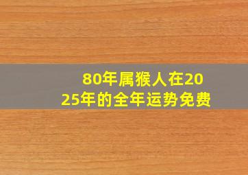 80年属猴人在2025年的全年运势免费