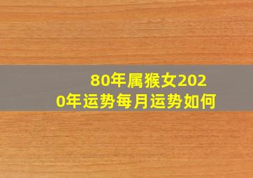 80年属猴女2020年运势每月运势如何