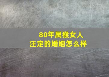 80年属猴女人注定的婚姻怎么样