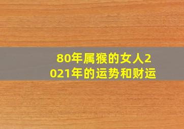 80年属猴的女人2021年的运势和财运