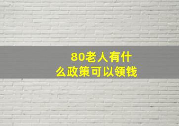 80老人有什么政策可以领钱