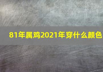 81年属鸡2021年穿什么颜色