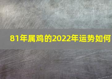 81年属鸡的2022年运势如何