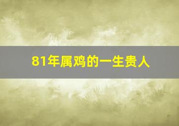 81年属鸡的一生贵人