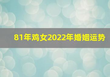 81年鸡女2022年婚姻运势