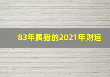 83年属猪的2021年财运