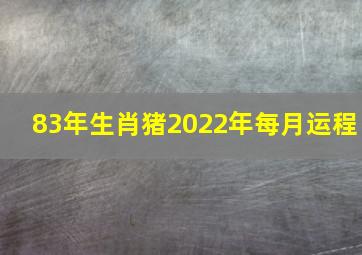 83年生肖猪2022年每月运程