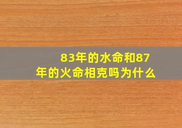 83年的水命和87年的火命相克吗为什么