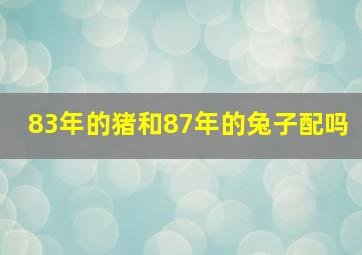 83年的猪和87年的兔子配吗