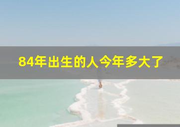 84年出生的人今年多大了