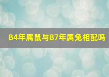 84年属鼠与87年属兔相配吗