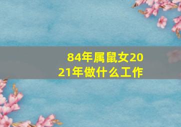 84年属鼠女2021年做什么工作