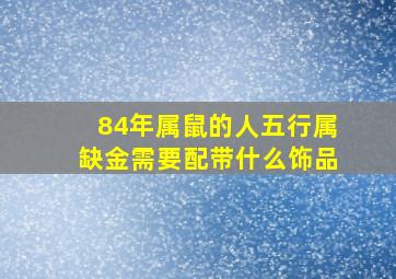 84年属鼠的人五行属缺金需要配带什么饰品