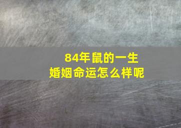 84年鼠的一生婚姻命运怎么样呢