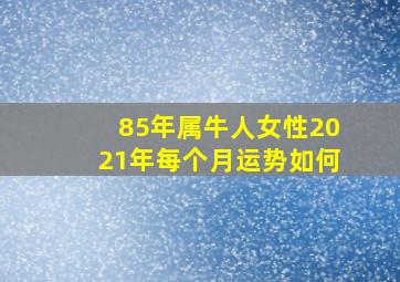 85年属牛人女性2021年每个月运势如何