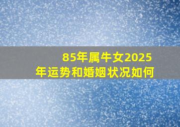 85年属牛女2025年运势和婚姻状况如何