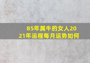 85年属牛的女人2021年运程每月运势如何