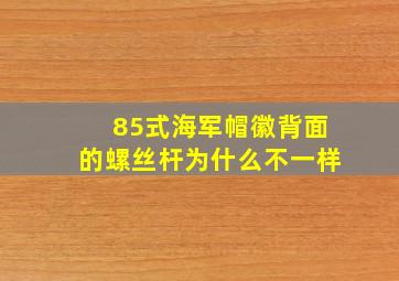 85式海军帽徽背面的螺丝杆为什么不一样