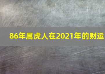 86年属虎人在2021年的财运