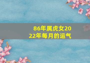 86年属虎女2022年每月的运气