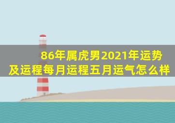 86年属虎男2021年运势及运程每月运程五月运气怎么样