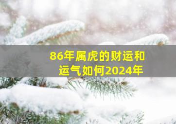 86年属虎的财运和运气如何2024年