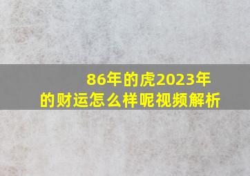 86年的虎2023年的财运怎么样呢视频解析