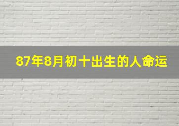 87年8月初十出生的人命运