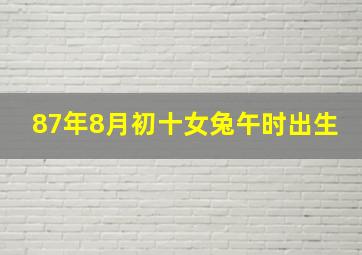 87年8月初十女兔午时出生