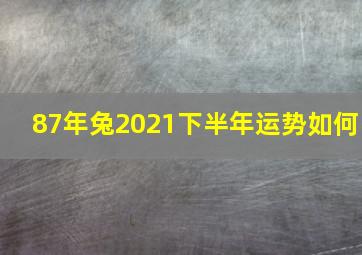 87年兔2021下半年运势如何