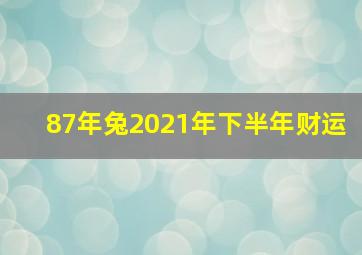 87年兔2021年下半年财运