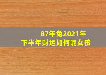 87年兔2021年下半年财运如何呢女孩