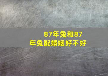 87年兔和87年兔配婚姻好不好