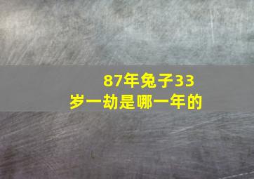 87年兔子33岁一劫是哪一年的