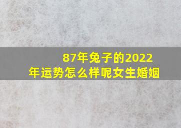 87年兔子的2022年运势怎么样呢女生婚姻