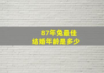 87年兔最佳结婚年龄是多少